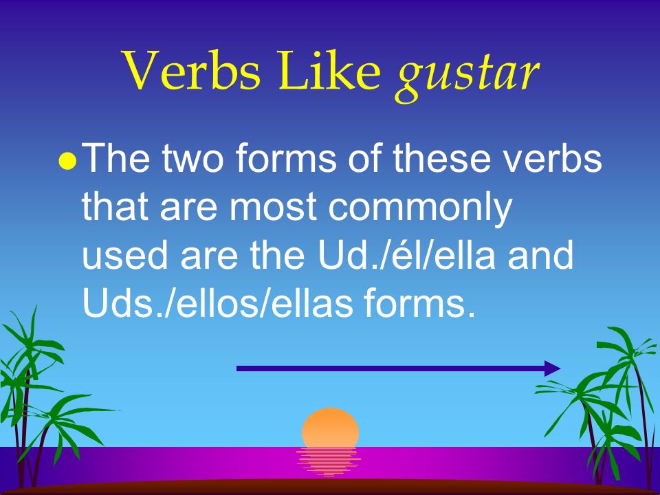 Verbs Like gustar The two forms of these verbs that are most commonly used are the Ud./él/ella and Uds./ellos/ellas forms.