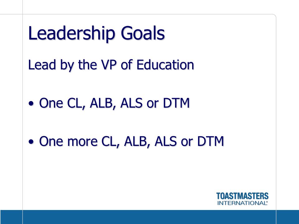 Leadership Goals Lead by the VP of Education One CL, ALB, ALS or DTM