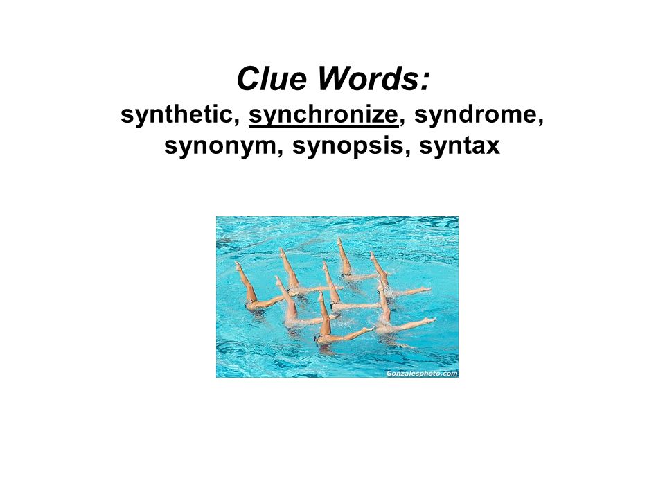 Clue Words: synthetic, synchronize, syndrome, synonym, synopsis, syntax