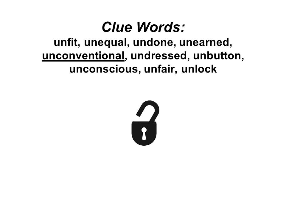 Clue Words: unfit, unequal, undone, unearned, unconventional, undressed, unbutton, unconscious, unfair, unlock
