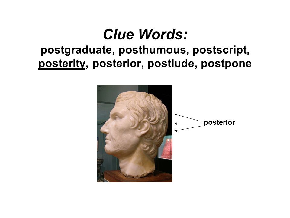 Clue Words: postgraduate, posthumous, postscript, posterity, posterior, postlude, postpone