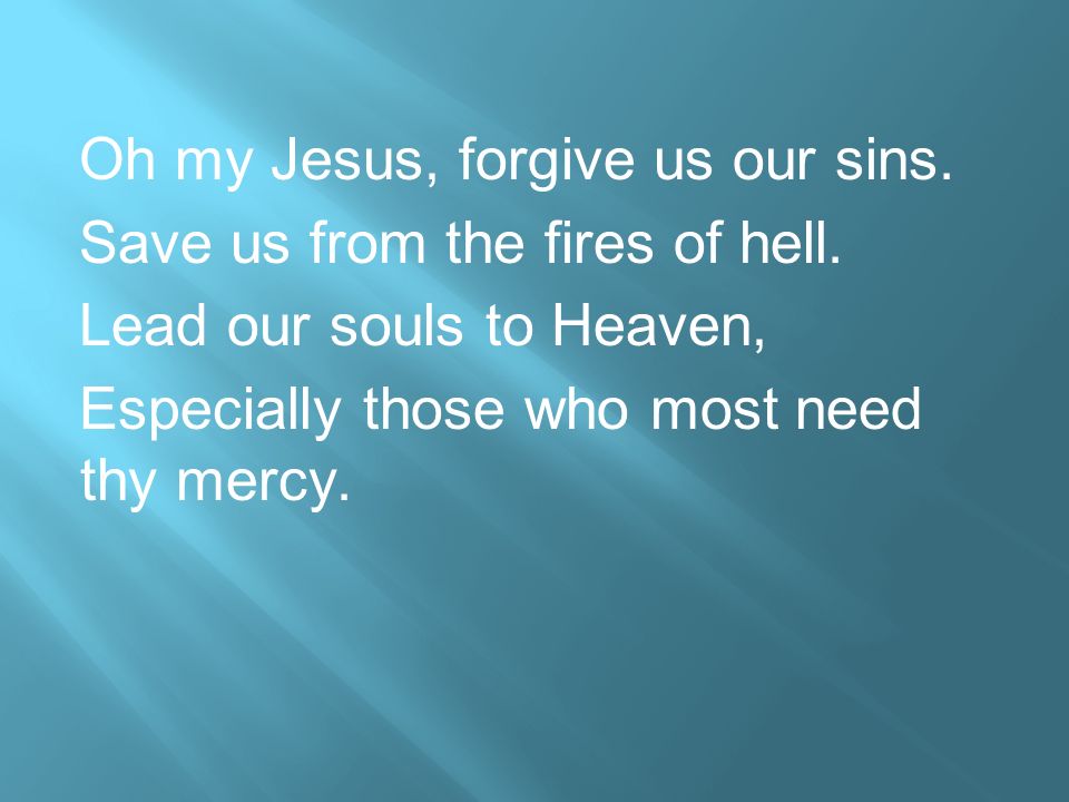 Oh my Jesus, forgive us our sins.