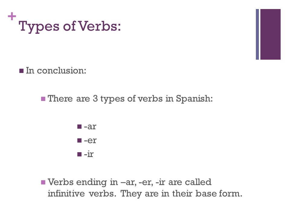 Types of Verbs: In conclusion: There are 3 types of verbs in Spanish: