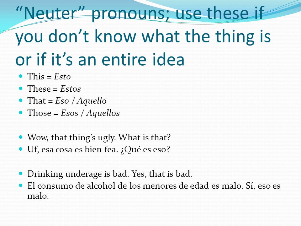 Neuter pronouns; use these if you don’t know what the thing is or if it’s an entire idea