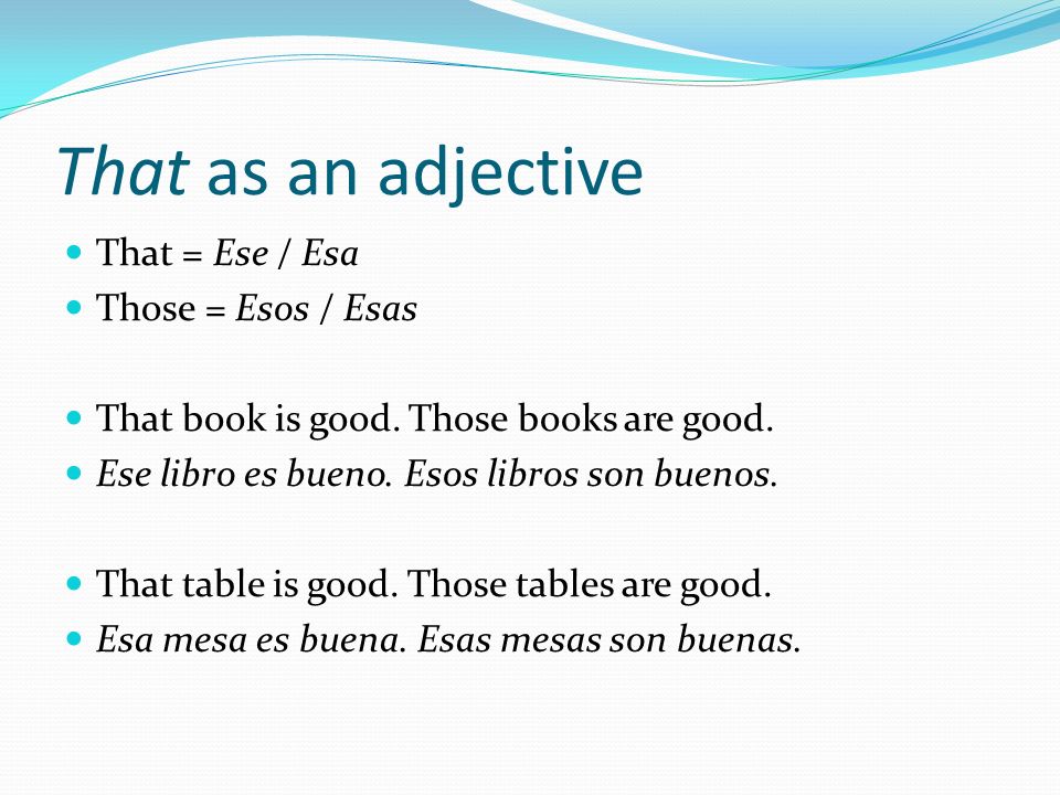 That as an adjective That = Ese / Esa Those = Esos / Esas