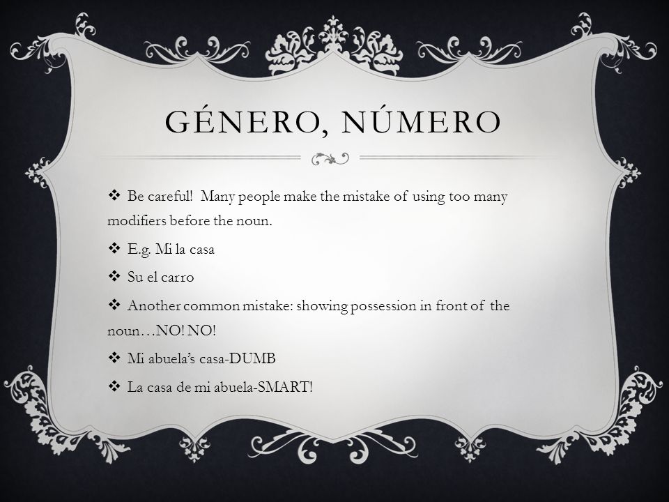 gÉnero, nÚmero Be careful! Many people make the mistake of using too many modifiers before the noun.