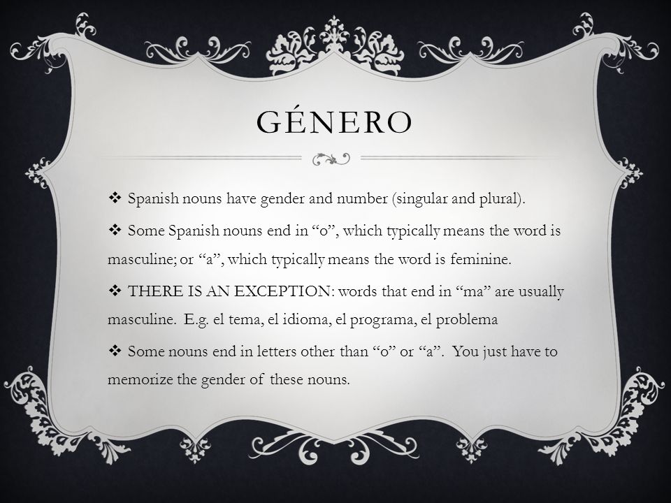 gÉnero Spanish nouns have gender and number (singular and plural).