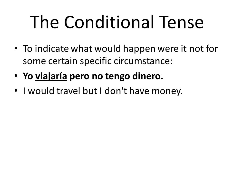 The Conditional Tense To indicate what would happen were it not for some certain specific circumstance:
