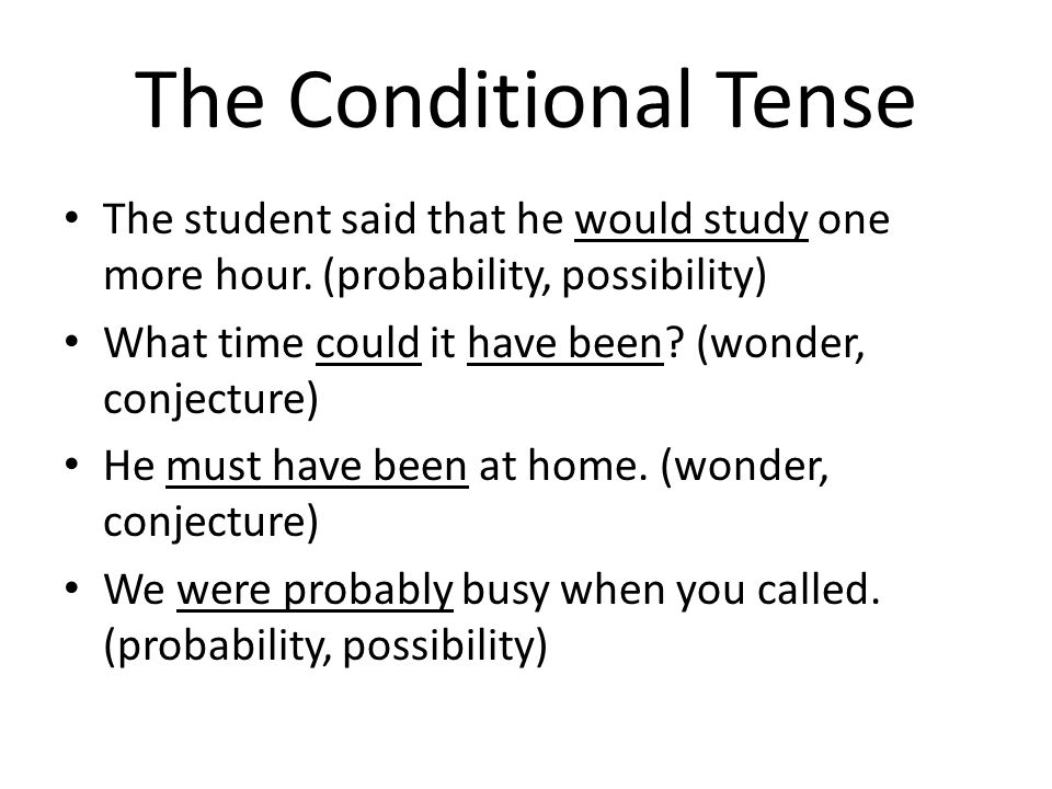 The Conditional Tense The student said that he would study one more hour. (probability, possibility)