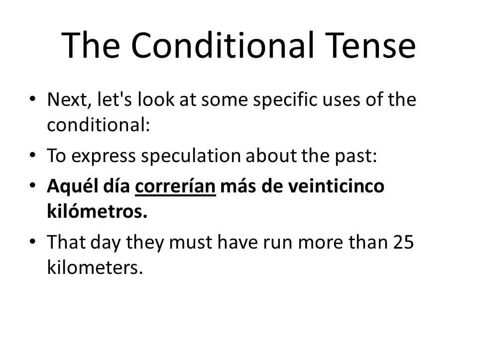 The Conditional Tense Next, let s look at some specific uses of the conditional: To express speculation about the past: