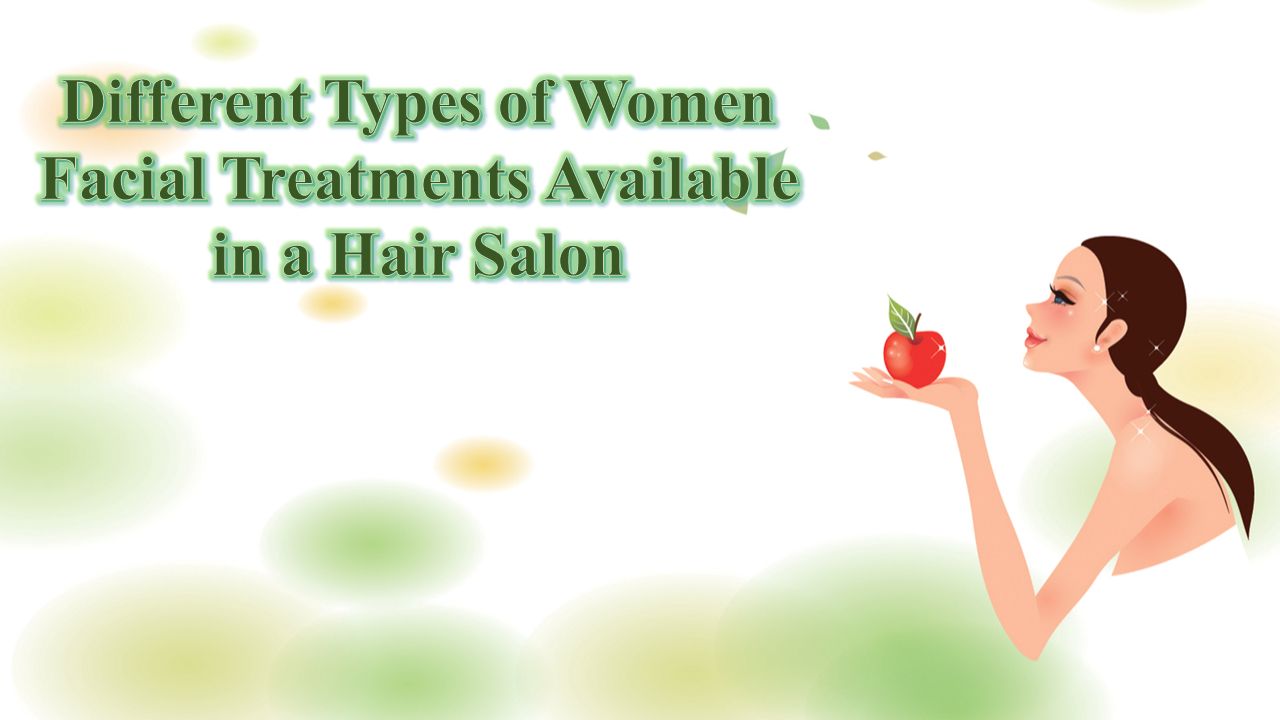Different Types of Women Facial Treatments Available in a Hair Salon