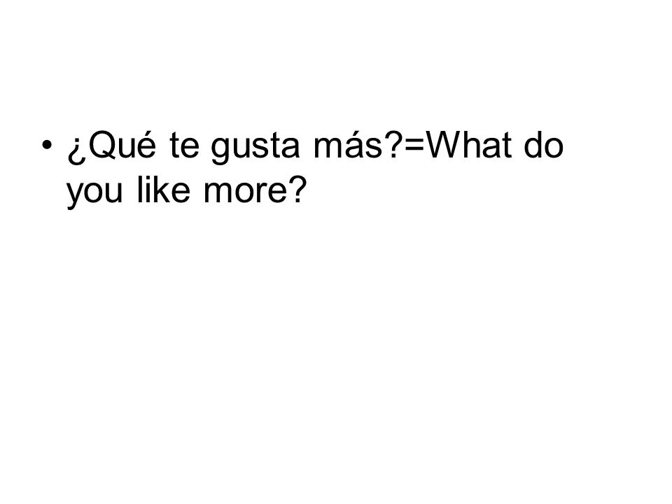 ¿Qué te gusta más =What do you like more