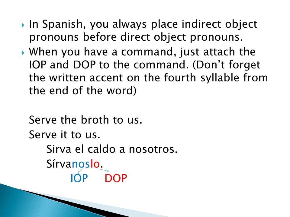 In Spanish, you always place indirect object pronouns before direct object pronouns.