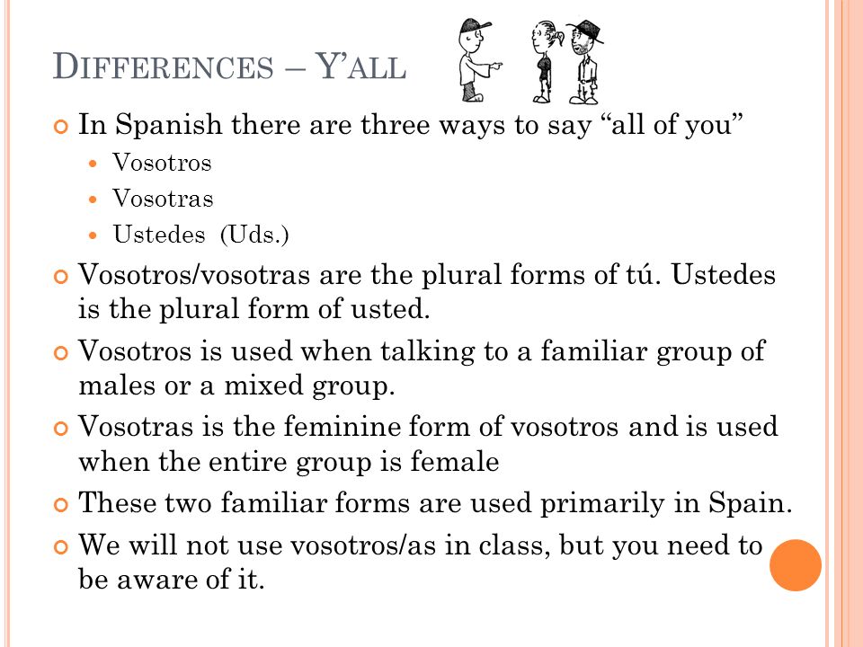 Differences – Y’all In Spanish there are three ways to say all of you Vosotros. Vosotras. Ustedes (Uds.)