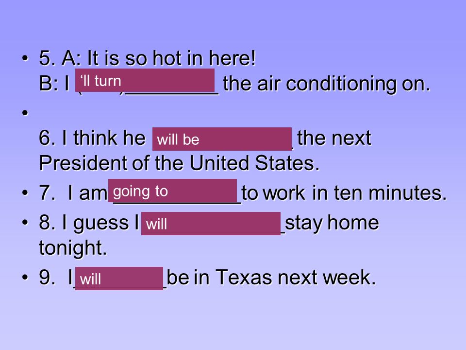 6. I think he (be)_________ the next President of the United States.