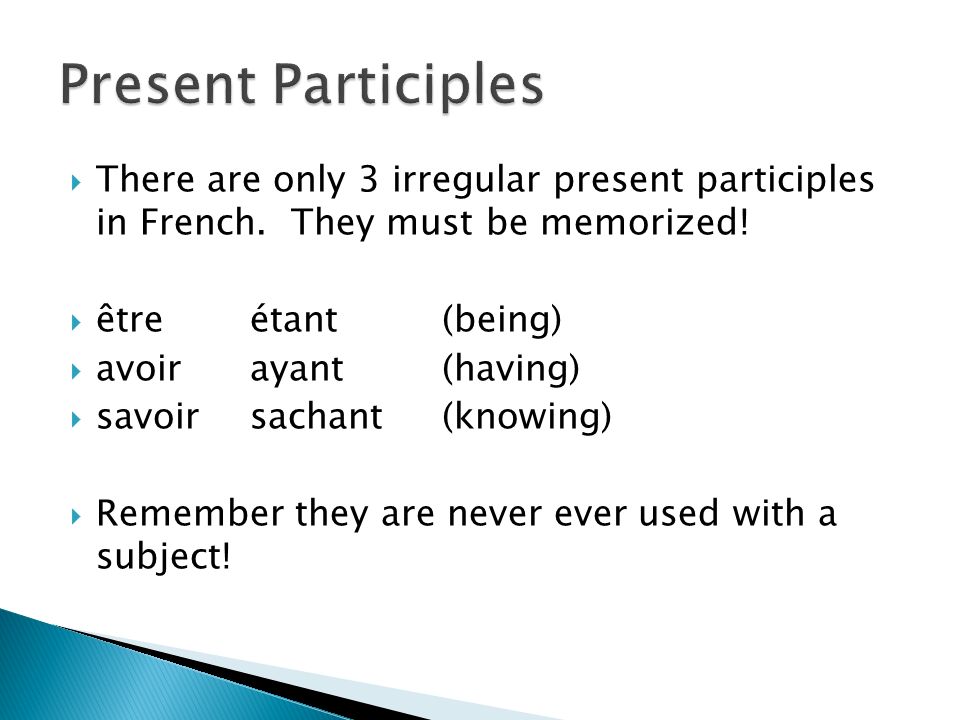 Present Participles There are only 3 irregular present participles in French. They must be memorized!