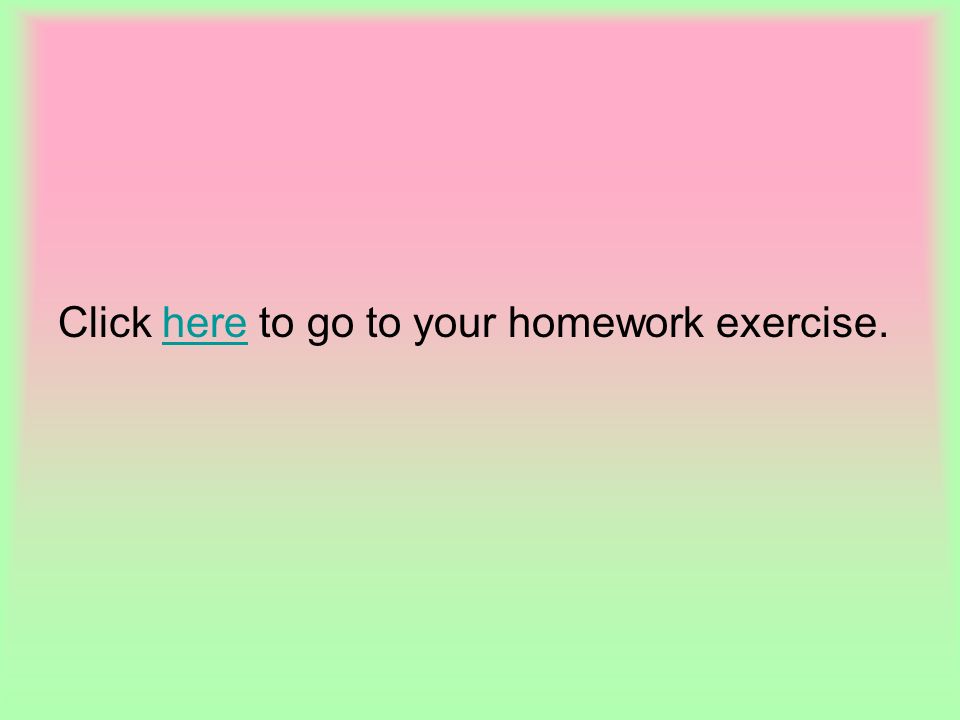 Click here to go to your homework exercise.