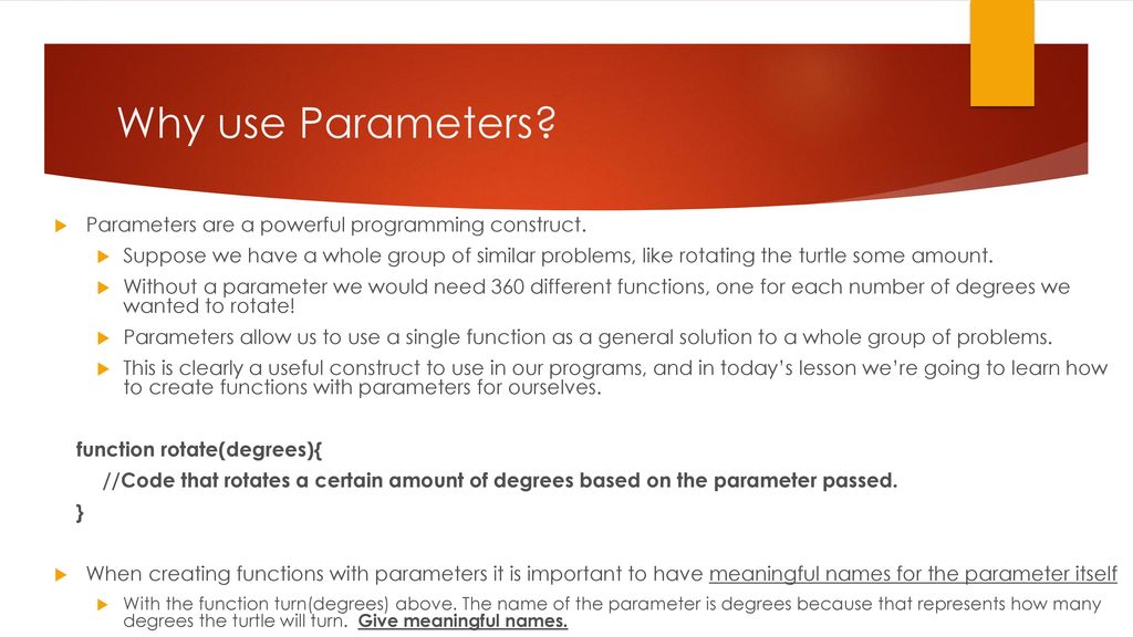 Why use Parameters Parameters are a powerful programming construct.