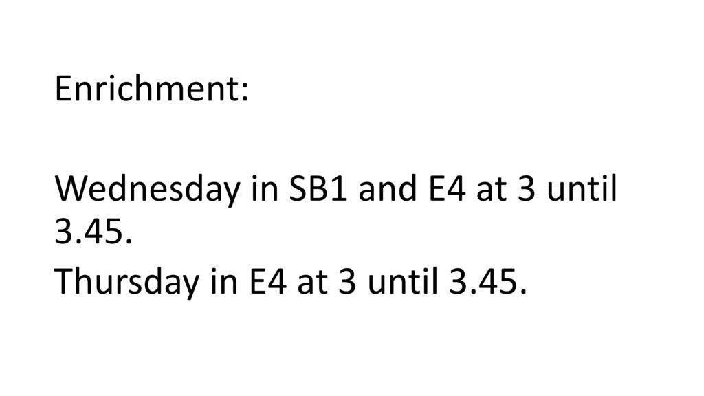Enrichment: Wednesday in SB1 and E4 at 3 until 3. 45