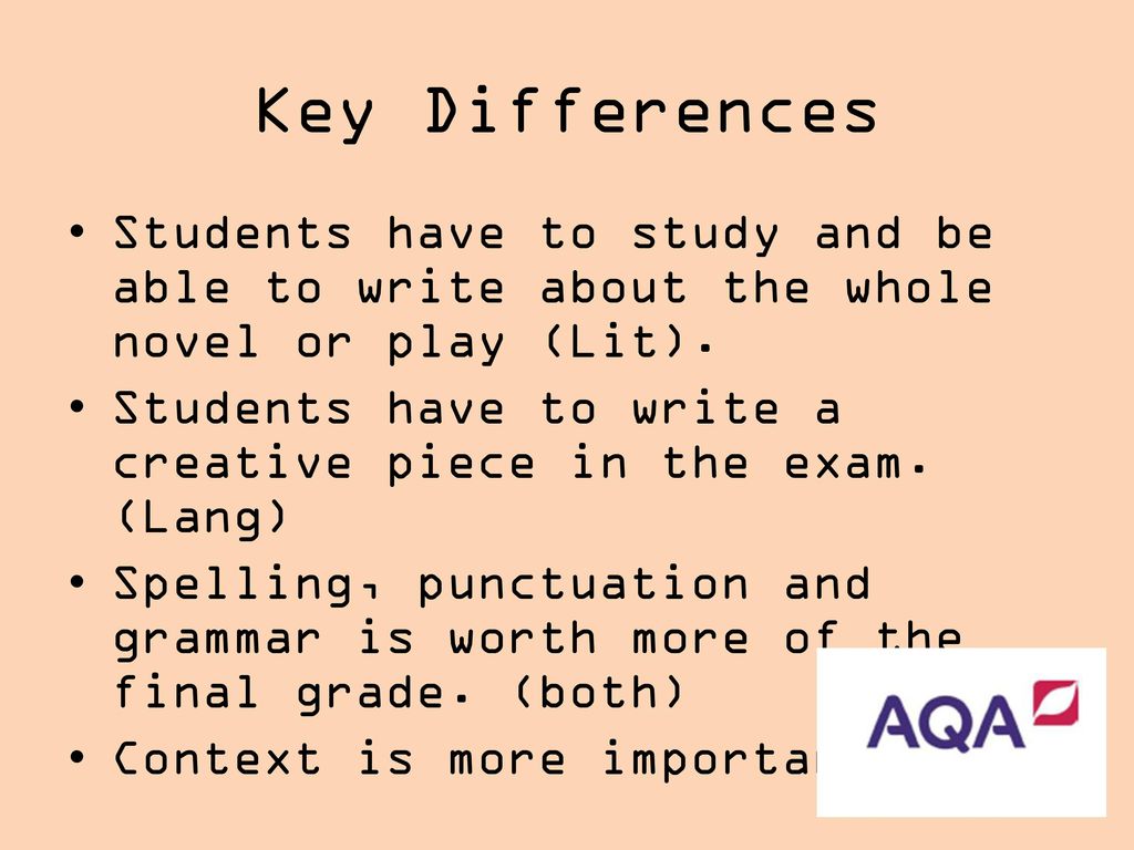 Key Differences Students have to study and be able to write about the whole novel or play (Lit).