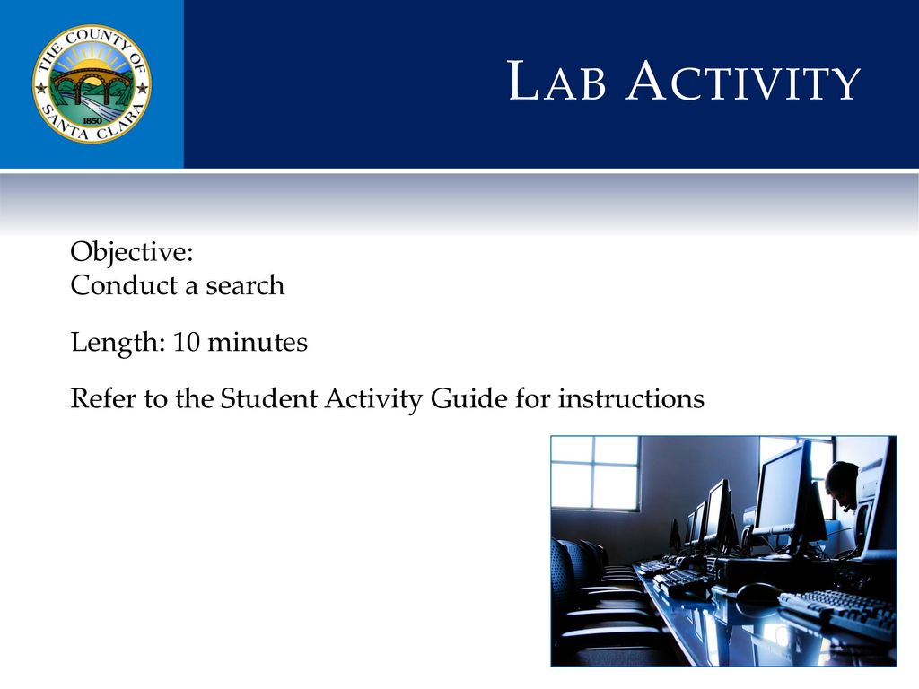 Lab Activity Objective: Conduct a search Length: 10 minutes Refer to the Student Activity Guide for instructions
