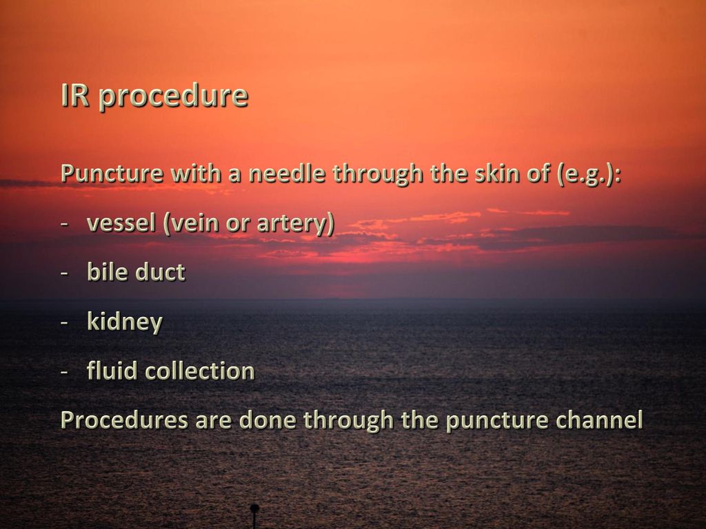 IR procedure Puncture with a needle through the skin of (e.g.):