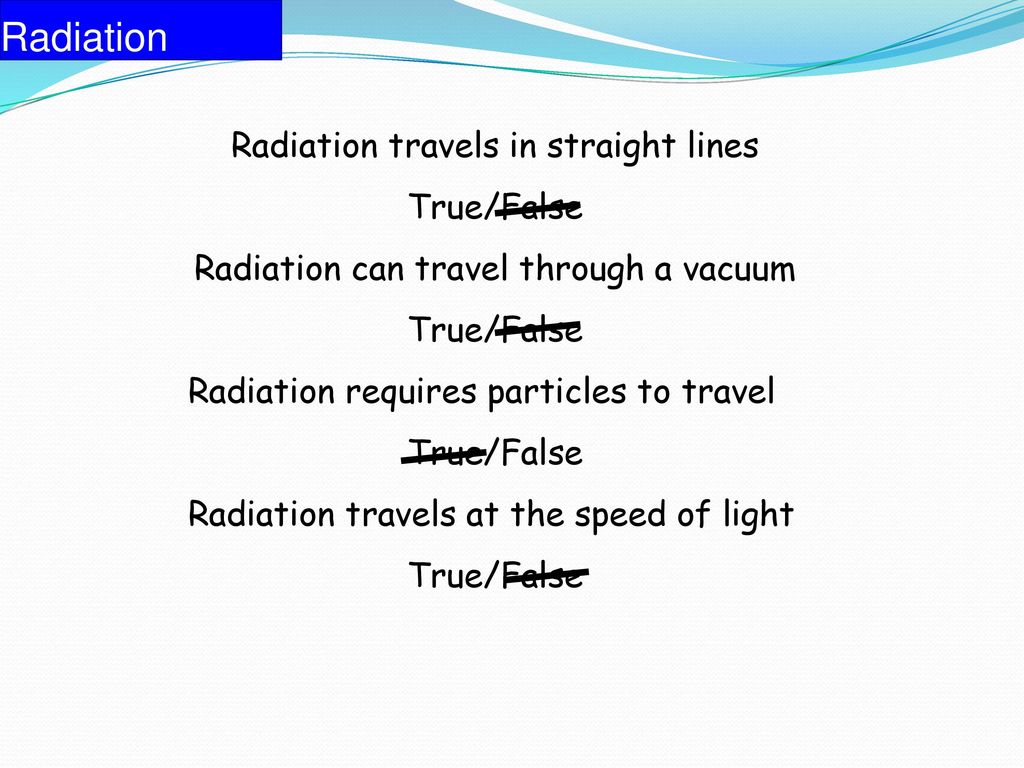Radiation Radiation travels in straight lines True/False