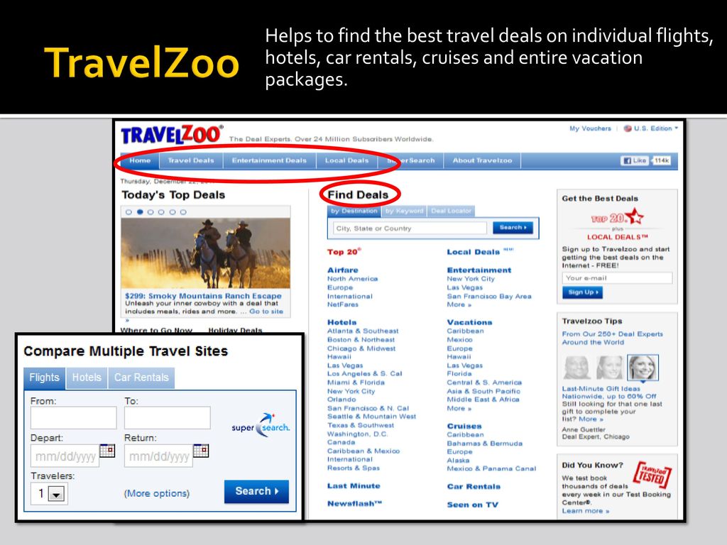 TravelZoo Helps to find the best travel deals on individual flights, hotels, car rentals, cruises and entire vacation packages.