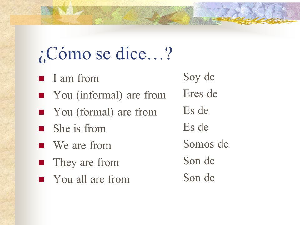 ¿Cómo se dice… Soy de I am from Eres de You (informal) are from Es de