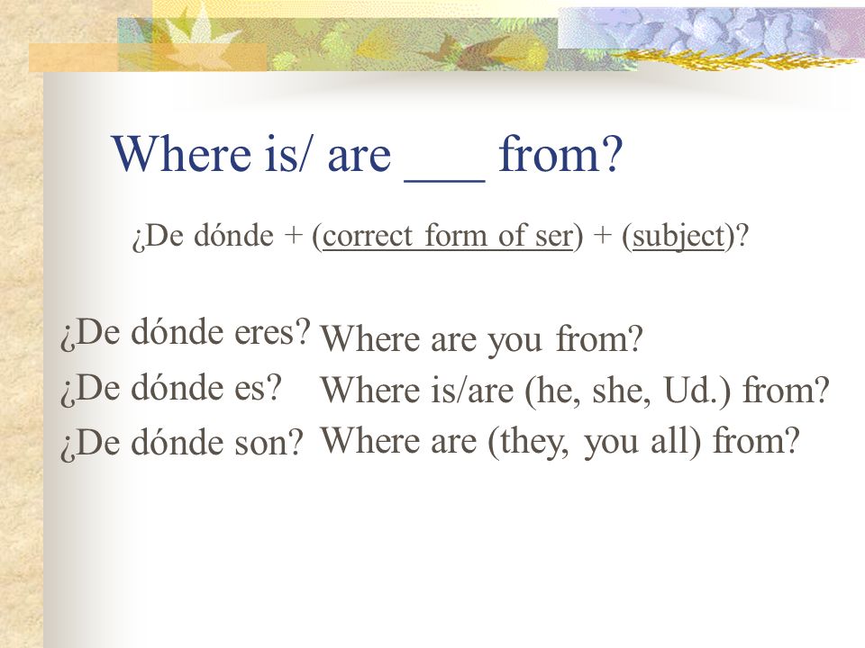 Where is/ are ___ from ¿De dónde eres Where are you from