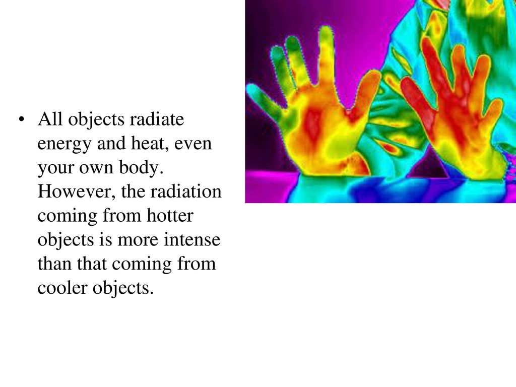 All objects radiate energy and heat, even your own body