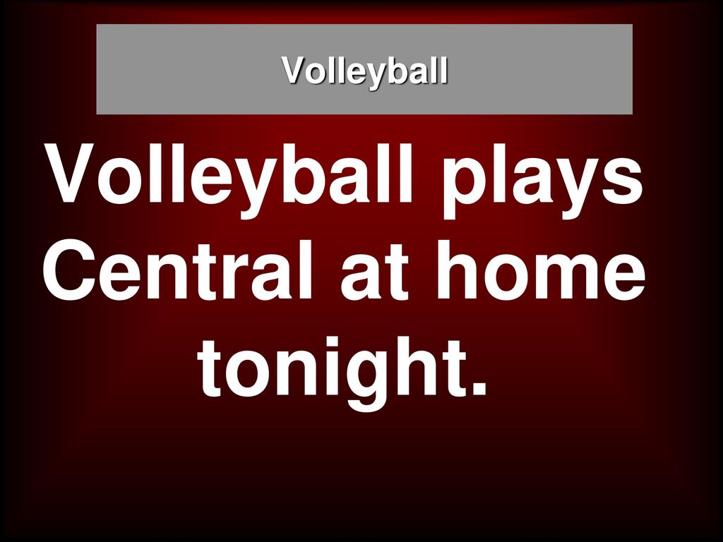 Volleyball plays Central at home tonight.