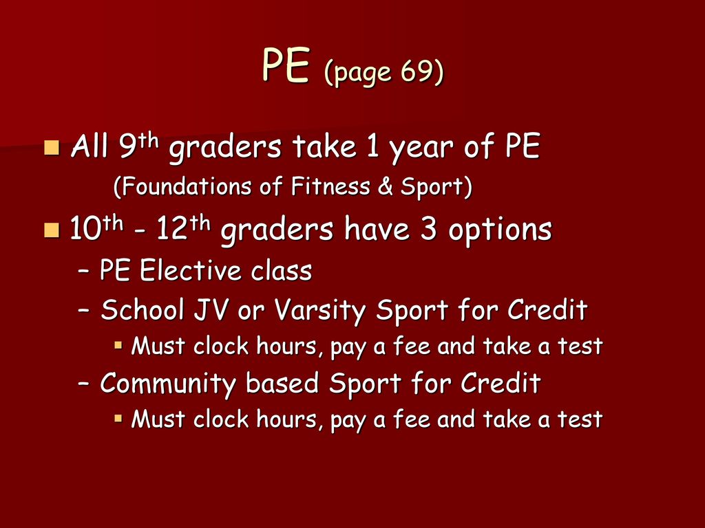 PE (page 69) All 9th graders take 1 year of PE (Foundations of Fitness & Sport) 10th - 12th graders have 3 options.