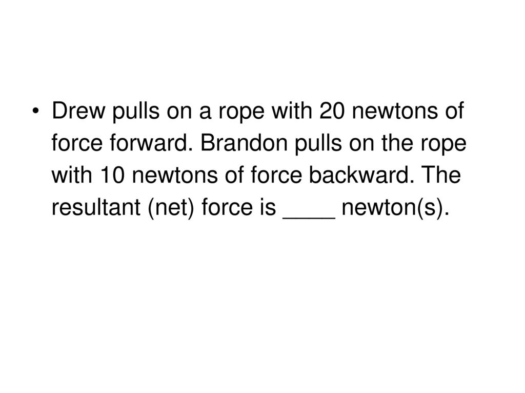 Drew pulls on a rope with 20 newtons of force forward