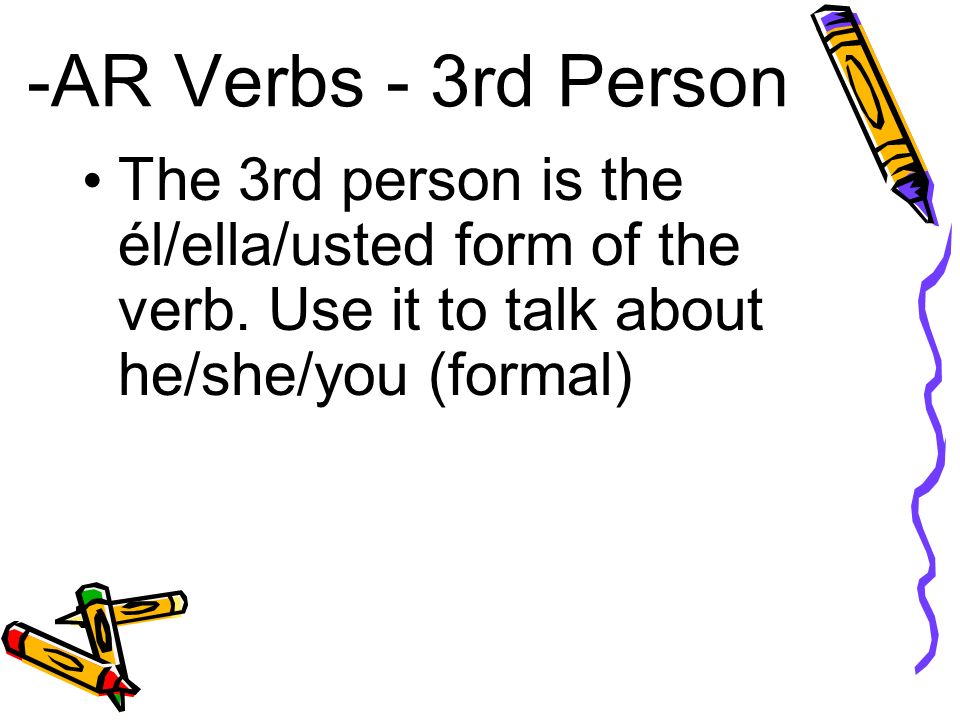 -AR Verbs - 3rd Person The 3rd person is the él/ella/usted form of the verb.