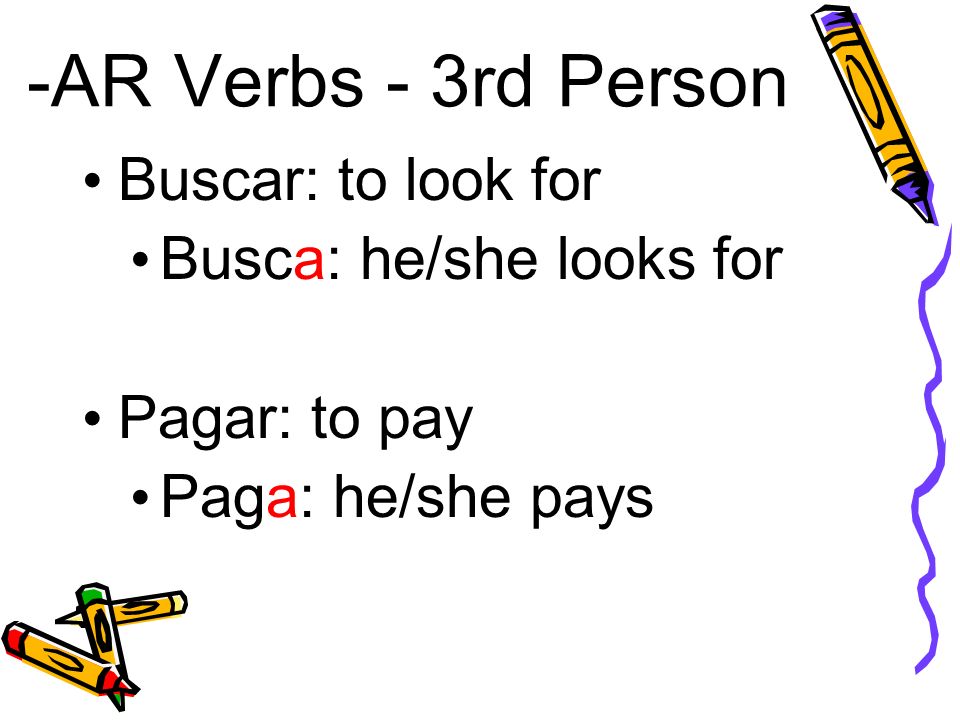 -AR Verbs - 3rd Person Buscar: to look for Busca: he/she looks for