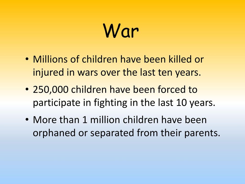 War Millions of children have been killed or injured in wars over the last ten years.