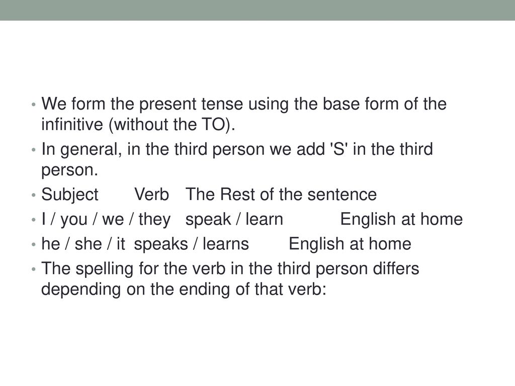 We form the present tense using the base form of the infinitive (without the TO).