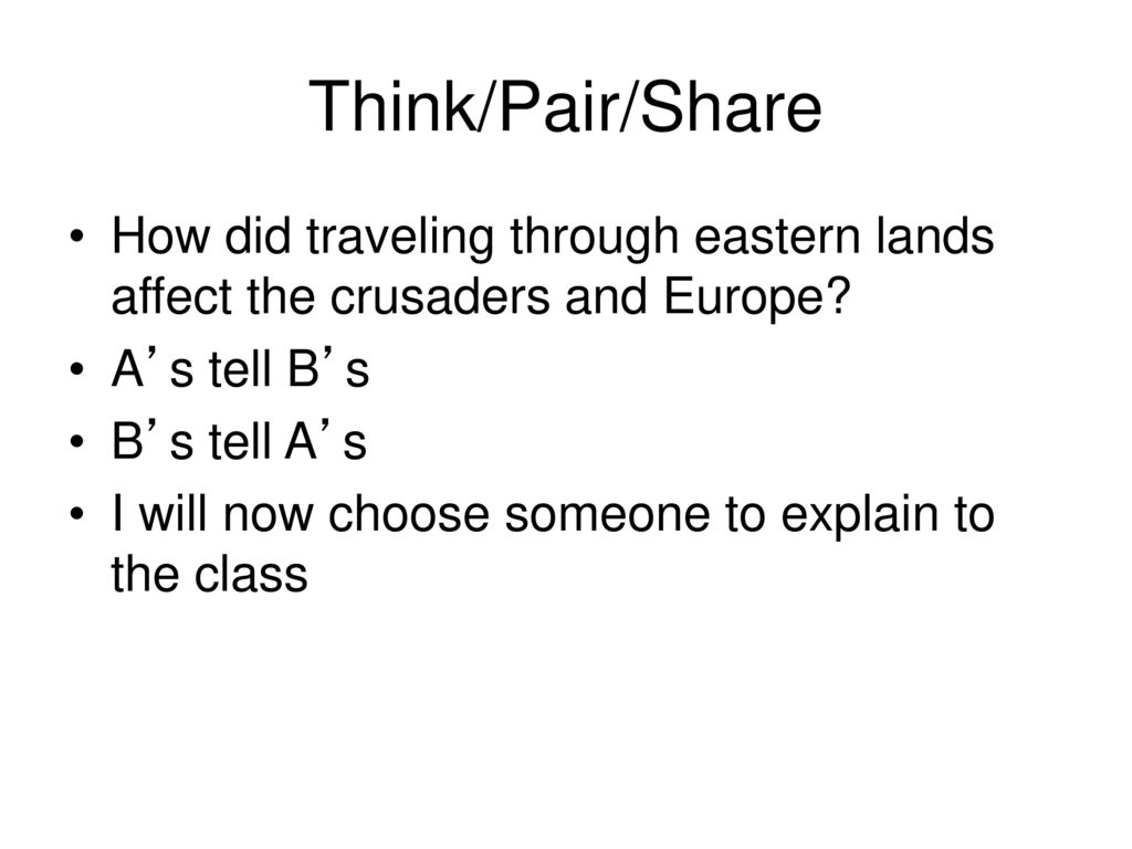 Think/Pair/Share How did traveling through eastern lands affect the crusaders and Europe A’s tell B’s.