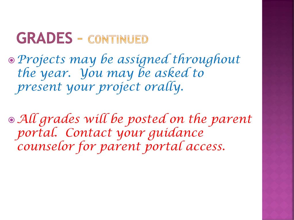 Grades – c0ntinued Projects may be assigned throughout the year. You may be asked to present your project orally.