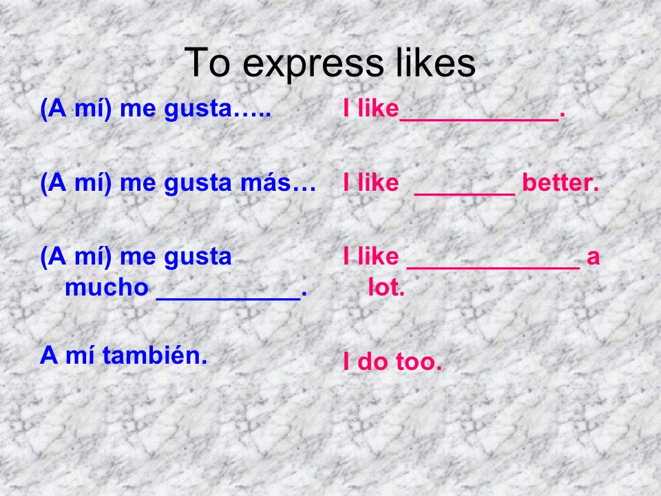 To express likes (A mí) me gusta….. (A mí) me gusta más…