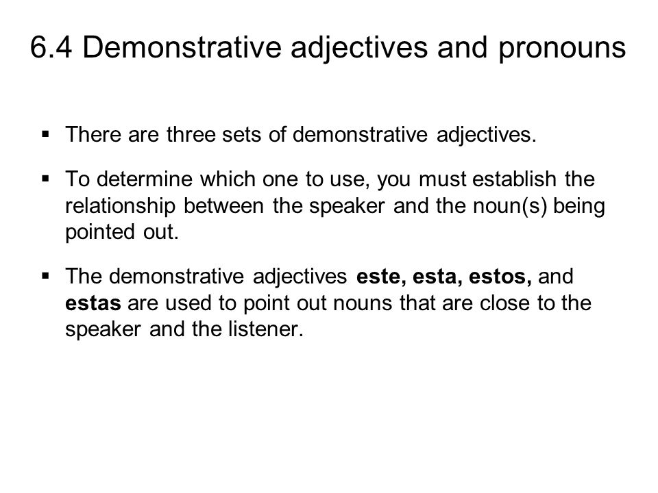 There are three sets of demonstrative adjectives.