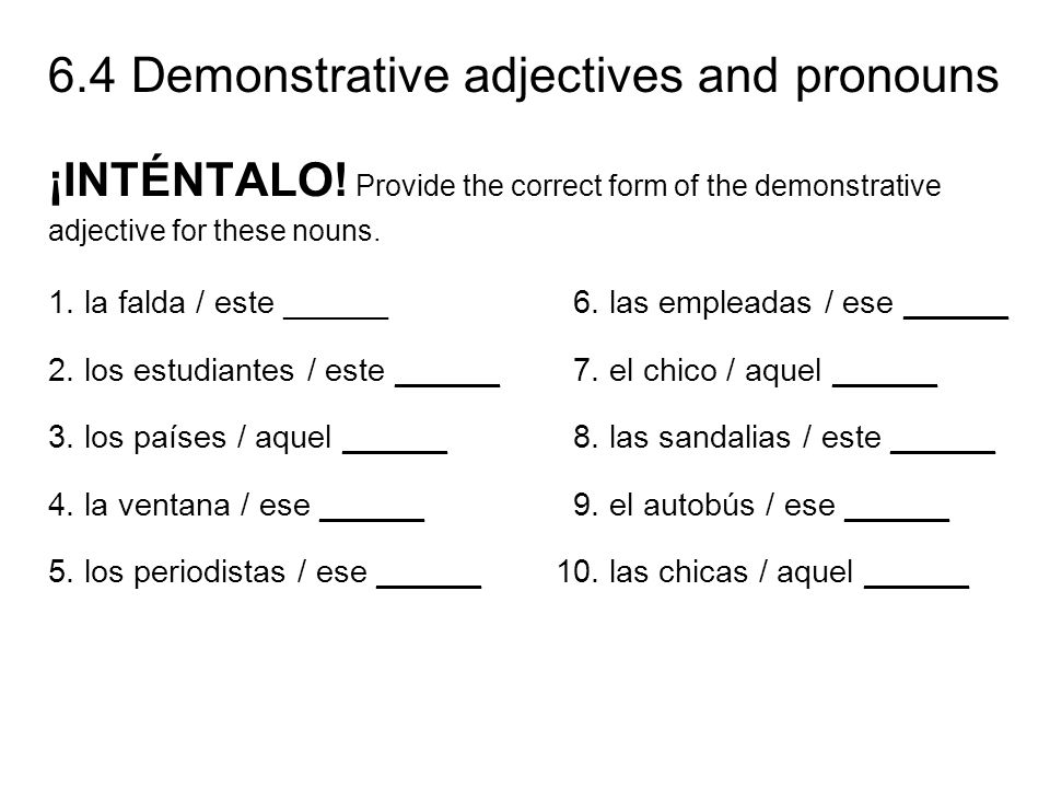 ¡INTÉNTALO! Provide the correct form of the demonstrative adjective for these nouns.