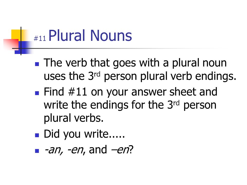 #11 Plural Nouns The verb that goes with a plural noun uses the 3rd person plural verb endings.