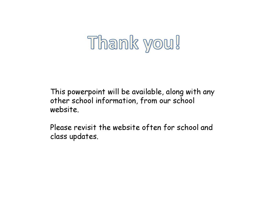 Thank you! This powerpoint will be available, along with any other school information, from our school website.