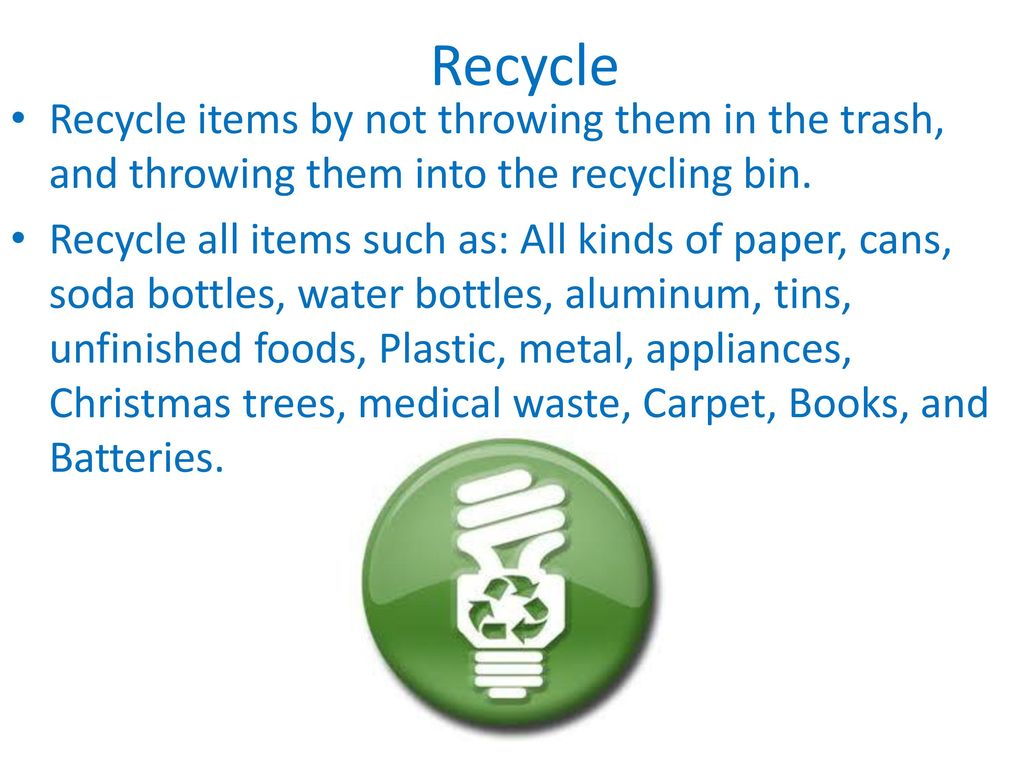 recyclerecycle items by not throwing them in the trash, and