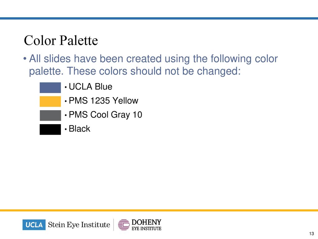 Color Palette All slides have been created using the following color palette. These colors should not be changed: