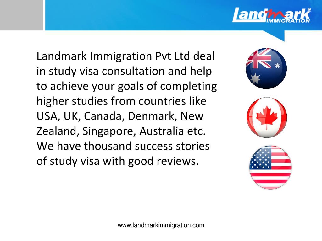 Landmark Immigration Pvt Ltd deal in study visa consultation and help to achieve your goals of completing higher studies from countries like USA, UK, Canada, Denmark, New Zealand, Singapore, Australia etc. We have thousand success stories of study visa with good reviews.