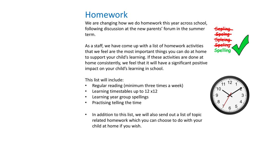Homework We are changing how we do homework this year across school, following discussion at the new parents’ forum in the summer term.