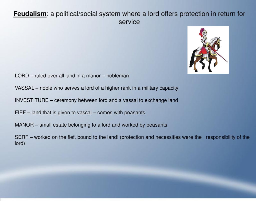 Feudalism: a political/social system where a lord offers protection in return for service